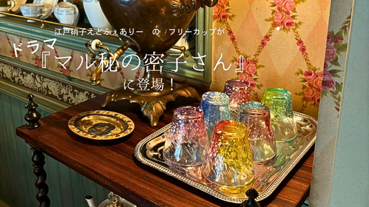 江戸硝子えどふぇありーのフリーカップがドラマ「マル秘の密子さん」に登場!