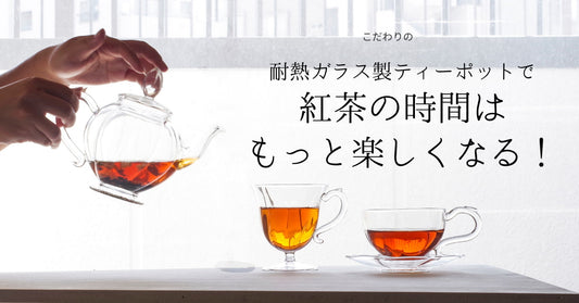 こだわりの耐熱ガラス製ティーポットで紅茶の時間はもっと楽しくなる