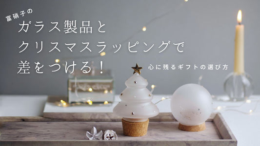 富硝子のガラス製品とクリスマスラッピングで差をつける！心に残るギフトの選び方
