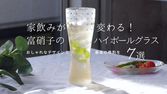 家飲みが変わる！富硝子のハイボールグラス7選｜おしゃれなデザインで最高の晩酌を